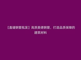 【直縫鋼管批發(fā)】高質(zhì)美德鋼管，打造品質(zhì)保障的建筑材料